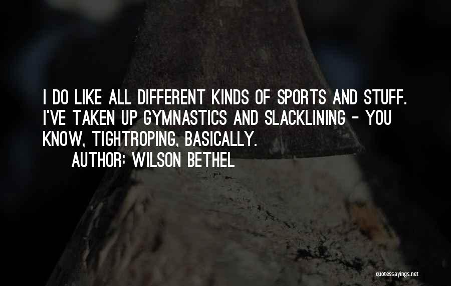 Wilson Bethel Quotes: I Do Like All Different Kinds Of Sports And Stuff. I've Taken Up Gymnastics And Slacklining - You Know, Tightroping,