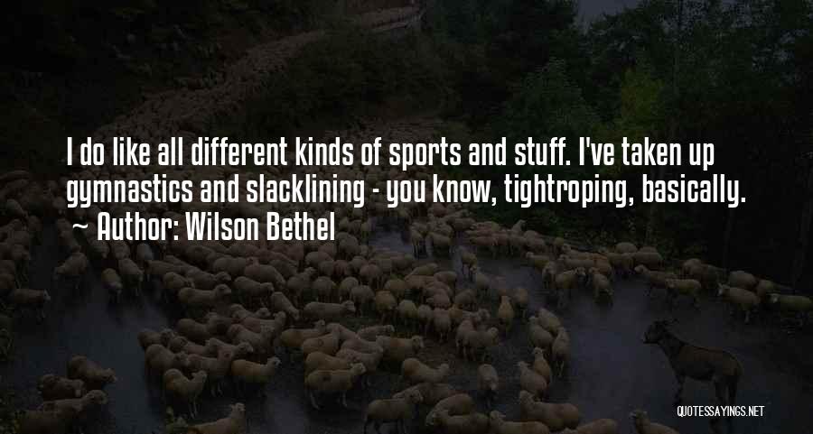 Wilson Bethel Quotes: I Do Like All Different Kinds Of Sports And Stuff. I've Taken Up Gymnastics And Slacklining - You Know, Tightroping,