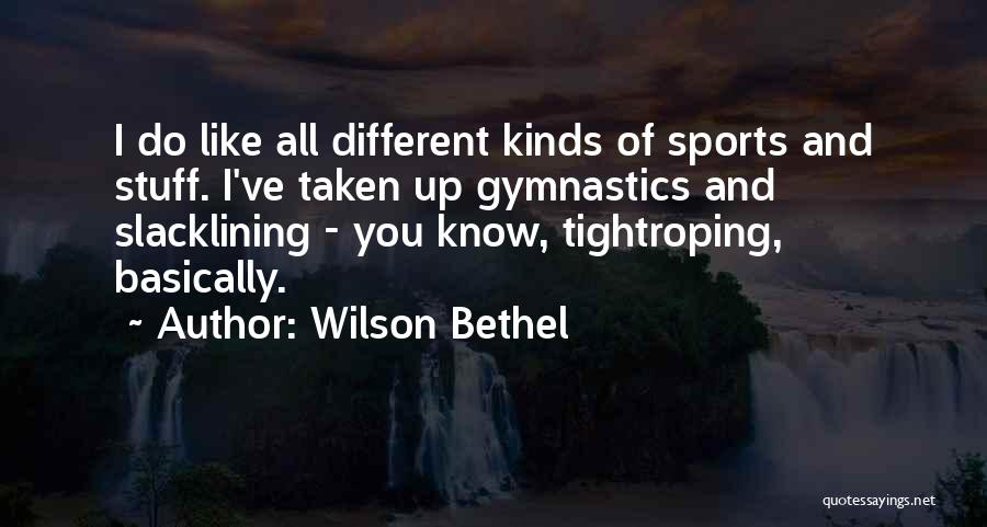Wilson Bethel Quotes: I Do Like All Different Kinds Of Sports And Stuff. I've Taken Up Gymnastics And Slacklining - You Know, Tightroping,