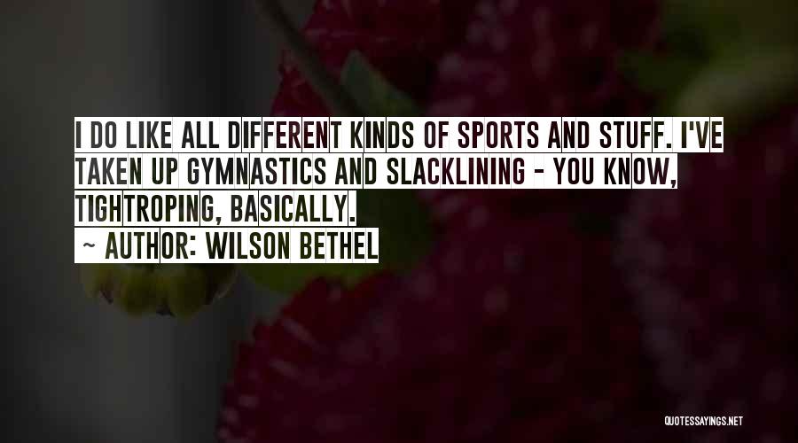 Wilson Bethel Quotes: I Do Like All Different Kinds Of Sports And Stuff. I've Taken Up Gymnastics And Slacklining - You Know, Tightroping,