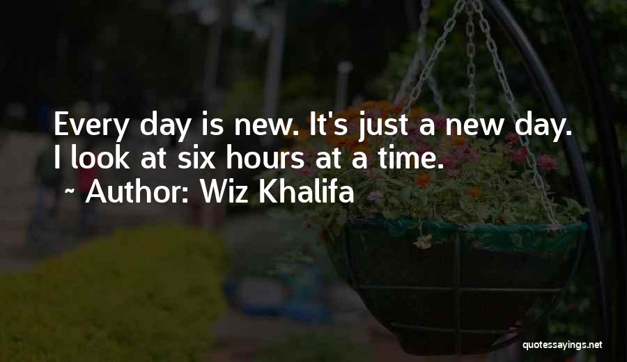 Wiz Khalifa Quotes: Every Day Is New. It's Just A New Day. I Look At Six Hours At A Time.