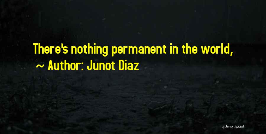 Junot Diaz Quotes: There's Nothing Permanent In The World,