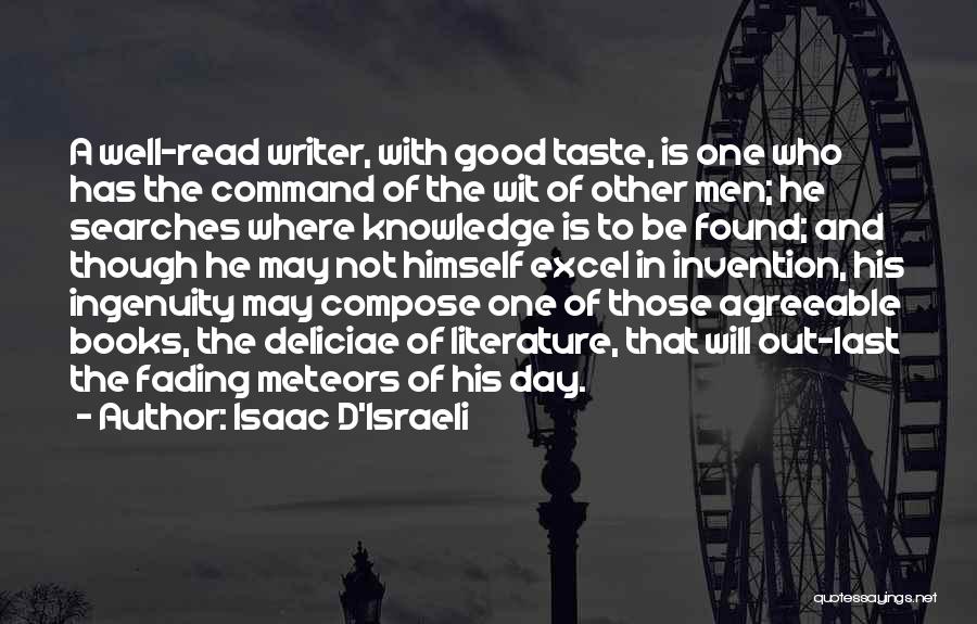 Isaac D'Israeli Quotes: A Well-read Writer, With Good Taste, Is One Who Has The Command Of The Wit Of Other Men; He Searches