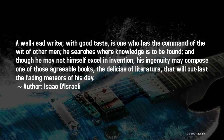 Isaac D'Israeli Quotes: A Well-read Writer, With Good Taste, Is One Who Has The Command Of The Wit Of Other Men; He Searches