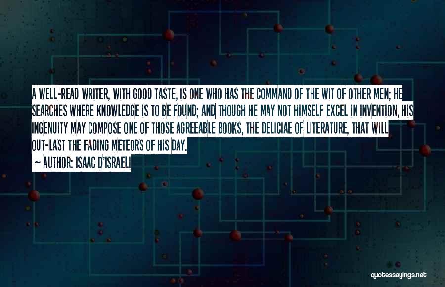 Isaac D'Israeli Quotes: A Well-read Writer, With Good Taste, Is One Who Has The Command Of The Wit Of Other Men; He Searches