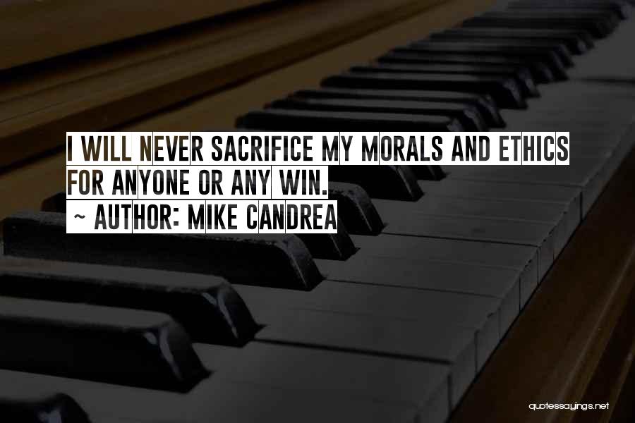 Mike Candrea Quotes: I Will Never Sacrifice My Morals And Ethics For Anyone Or Any Win.