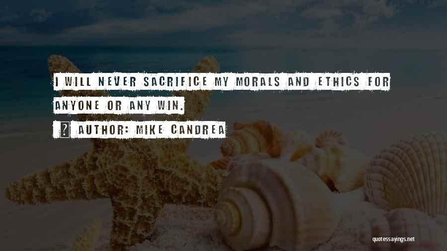 Mike Candrea Quotes: I Will Never Sacrifice My Morals And Ethics For Anyone Or Any Win.