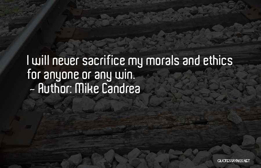 Mike Candrea Quotes: I Will Never Sacrifice My Morals And Ethics For Anyone Or Any Win.