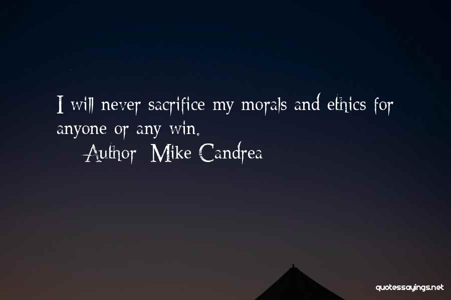 Mike Candrea Quotes: I Will Never Sacrifice My Morals And Ethics For Anyone Or Any Win.