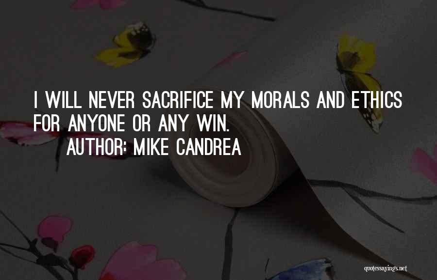 Mike Candrea Quotes: I Will Never Sacrifice My Morals And Ethics For Anyone Or Any Win.