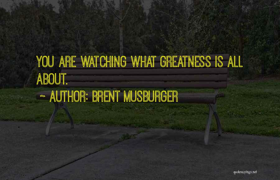 Brent Musburger Quotes: You Are Watching What Greatness Is All About.