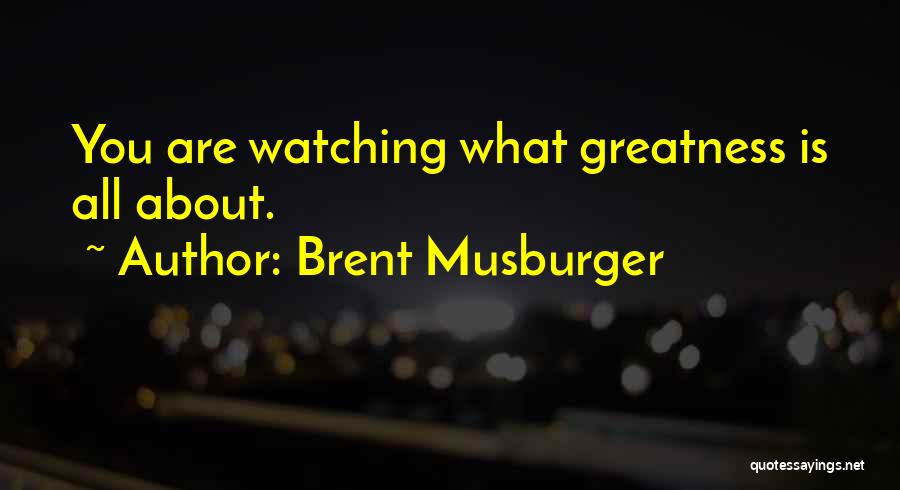 Brent Musburger Quotes: You Are Watching What Greatness Is All About.