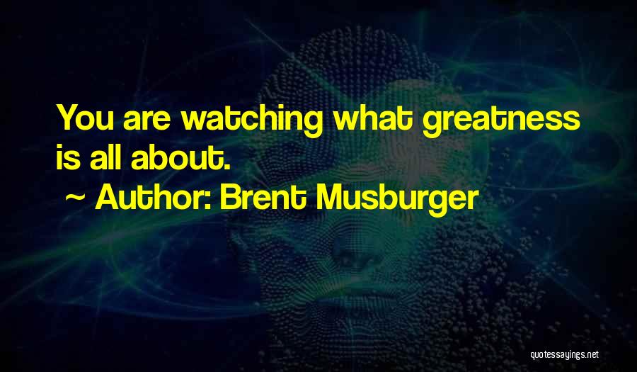 Brent Musburger Quotes: You Are Watching What Greatness Is All About.