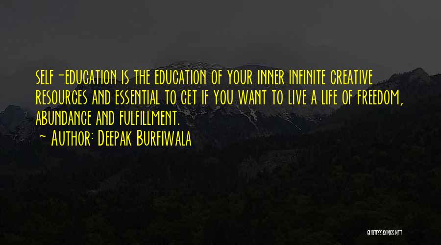 Deepak Burfiwala Quotes: Self-education Is The Education Of Your Inner Infinite Creative Resources And Essential To Get If You Want To Live A