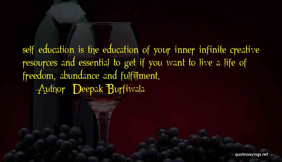 Deepak Burfiwala Quotes: Self-education Is The Education Of Your Inner Infinite Creative Resources And Essential To Get If You Want To Live A