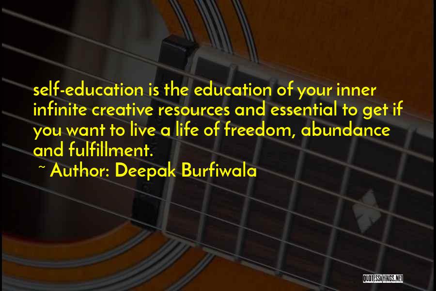 Deepak Burfiwala Quotes: Self-education Is The Education Of Your Inner Infinite Creative Resources And Essential To Get If You Want To Live A