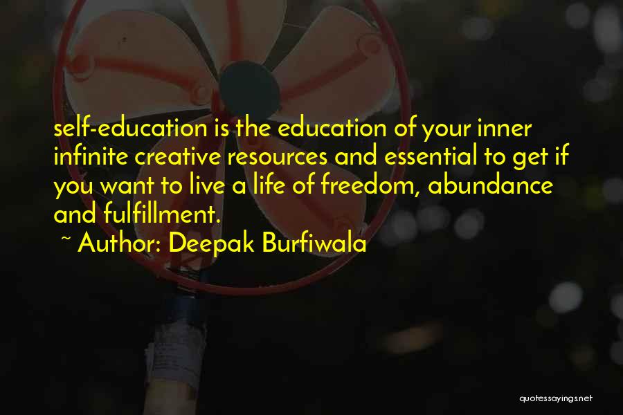 Deepak Burfiwala Quotes: Self-education Is The Education Of Your Inner Infinite Creative Resources And Essential To Get If You Want To Live A