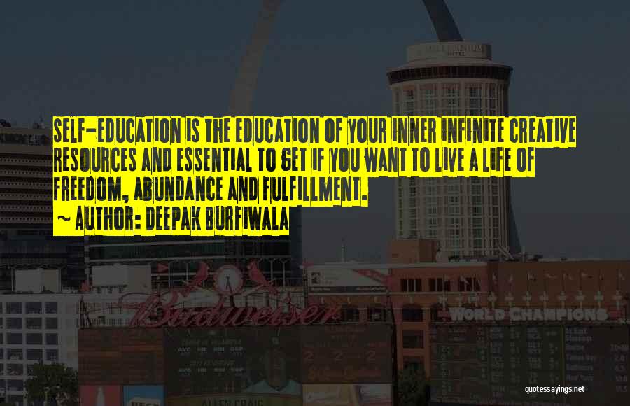 Deepak Burfiwala Quotes: Self-education Is The Education Of Your Inner Infinite Creative Resources And Essential To Get If You Want To Live A