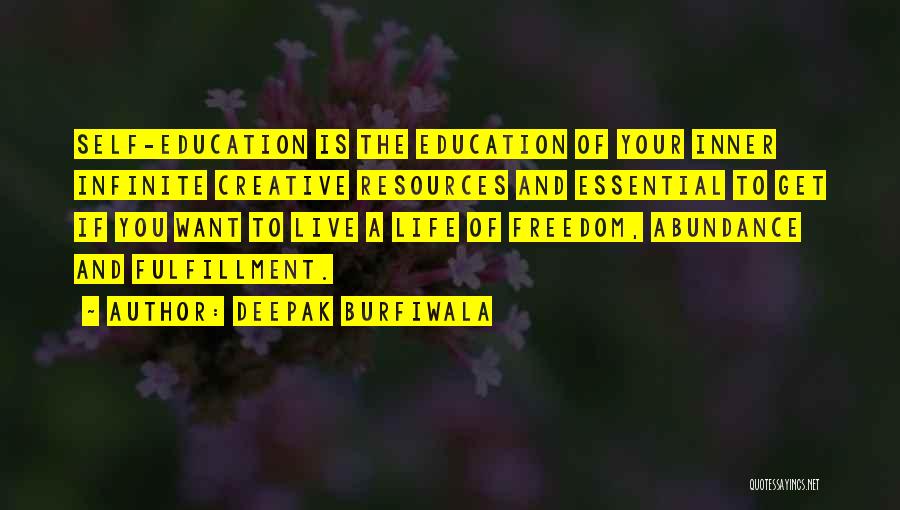 Deepak Burfiwala Quotes: Self-education Is The Education Of Your Inner Infinite Creative Resources And Essential To Get If You Want To Live A