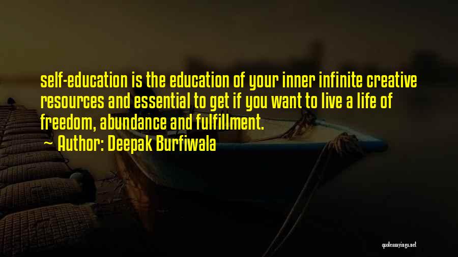 Deepak Burfiwala Quotes: Self-education Is The Education Of Your Inner Infinite Creative Resources And Essential To Get If You Want To Live A