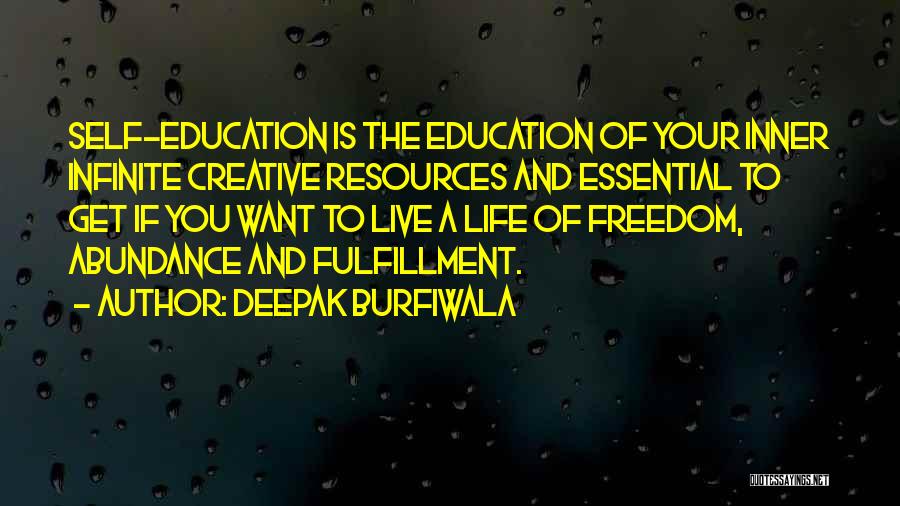 Deepak Burfiwala Quotes: Self-education Is The Education Of Your Inner Infinite Creative Resources And Essential To Get If You Want To Live A