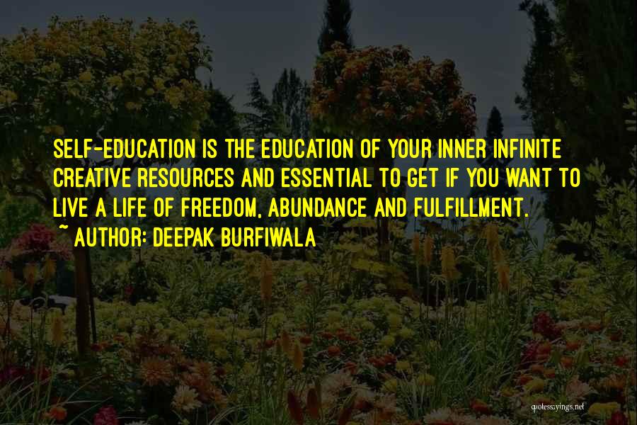 Deepak Burfiwala Quotes: Self-education Is The Education Of Your Inner Infinite Creative Resources And Essential To Get If You Want To Live A