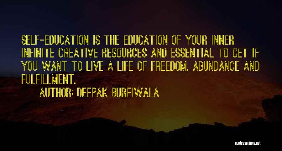 Deepak Burfiwala Quotes: Self-education Is The Education Of Your Inner Infinite Creative Resources And Essential To Get If You Want To Live A