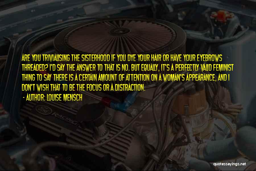 Louise Mensch Quotes: Are You Trivialising The Sisterhood If You Dye Your Hair Or Have Your Eyebrows Threaded? I'd Say The Answer To