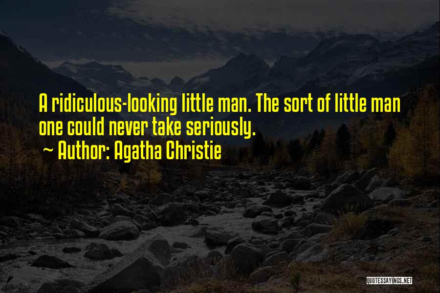 Agatha Christie Quotes: A Ridiculous-looking Little Man. The Sort Of Little Man One Could Never Take Seriously.