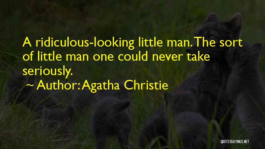 Agatha Christie Quotes: A Ridiculous-looking Little Man. The Sort Of Little Man One Could Never Take Seriously.