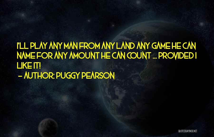 Puggy Pearson Quotes: I'll Play Any Man From Any Land Any Game He Can Name For Any Amount He Can Count ... Provided