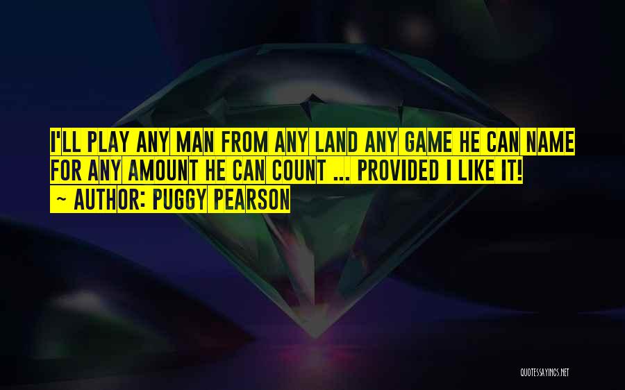 Puggy Pearson Quotes: I'll Play Any Man From Any Land Any Game He Can Name For Any Amount He Can Count ... Provided