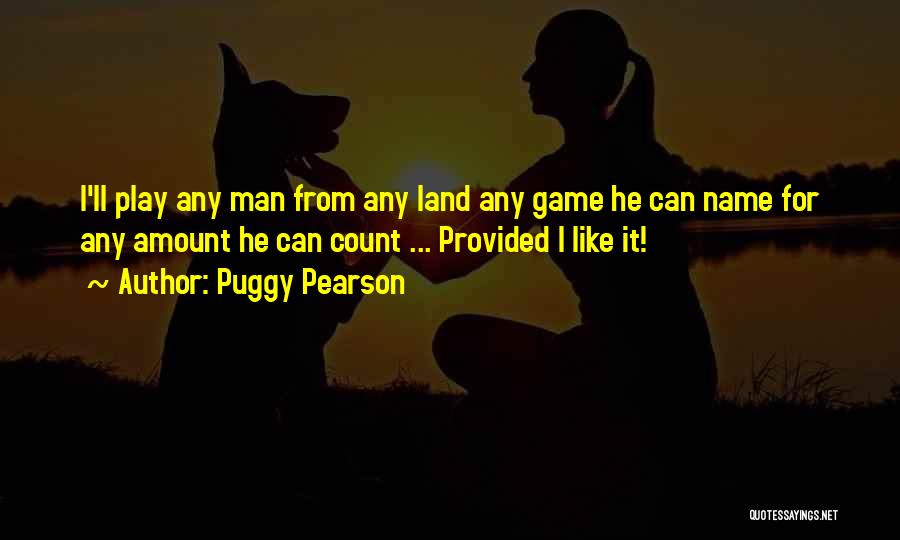 Puggy Pearson Quotes: I'll Play Any Man From Any Land Any Game He Can Name For Any Amount He Can Count ... Provided