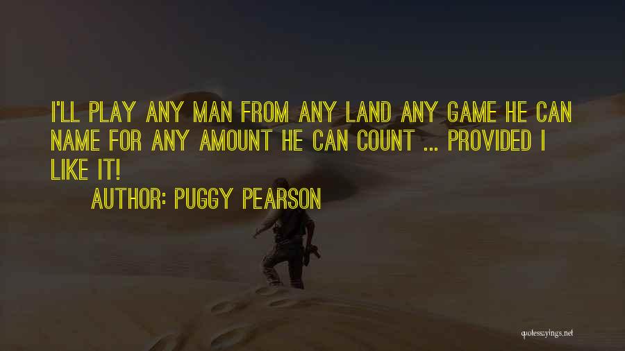 Puggy Pearson Quotes: I'll Play Any Man From Any Land Any Game He Can Name For Any Amount He Can Count ... Provided