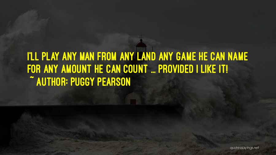 Puggy Pearson Quotes: I'll Play Any Man From Any Land Any Game He Can Name For Any Amount He Can Count ... Provided