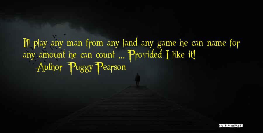 Puggy Pearson Quotes: I'll Play Any Man From Any Land Any Game He Can Name For Any Amount He Can Count ... Provided