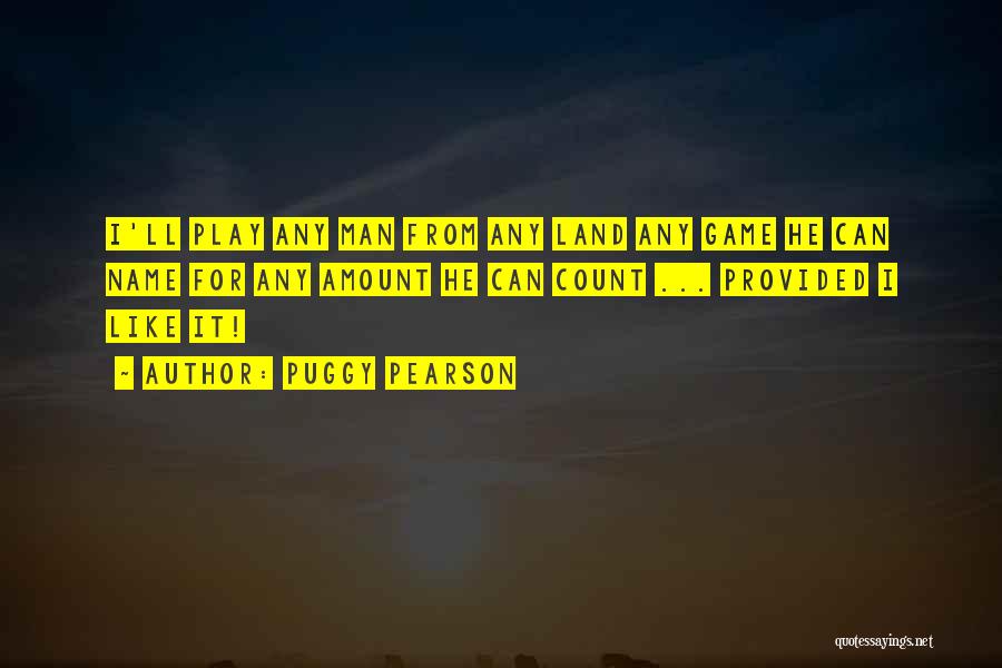 Puggy Pearson Quotes: I'll Play Any Man From Any Land Any Game He Can Name For Any Amount He Can Count ... Provided