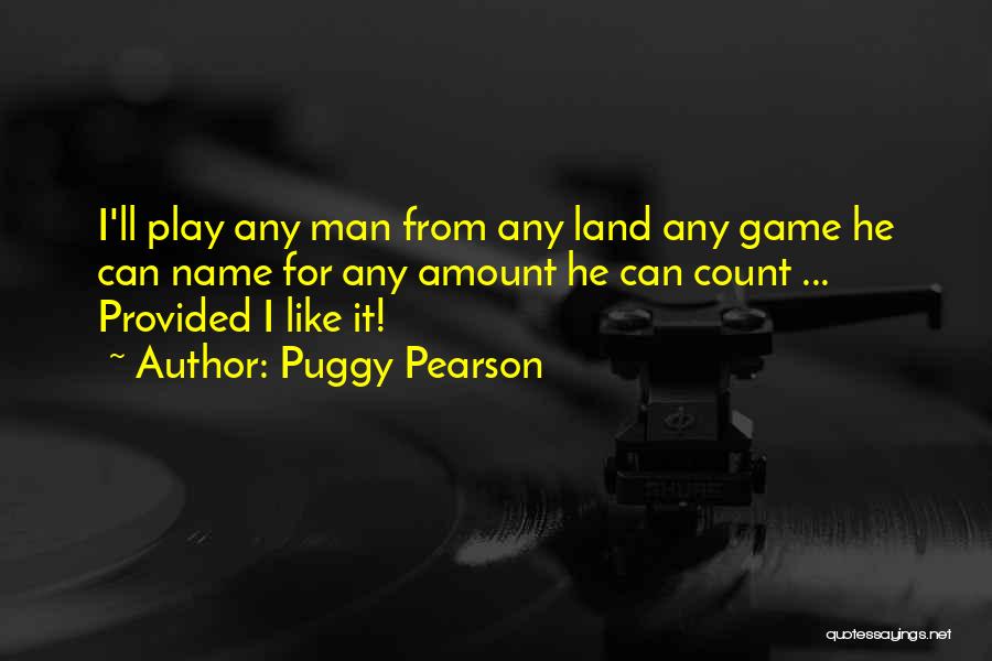 Puggy Pearson Quotes: I'll Play Any Man From Any Land Any Game He Can Name For Any Amount He Can Count ... Provided