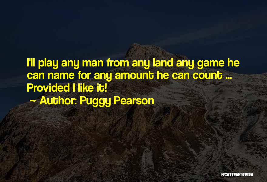 Puggy Pearson Quotes: I'll Play Any Man From Any Land Any Game He Can Name For Any Amount He Can Count ... Provided