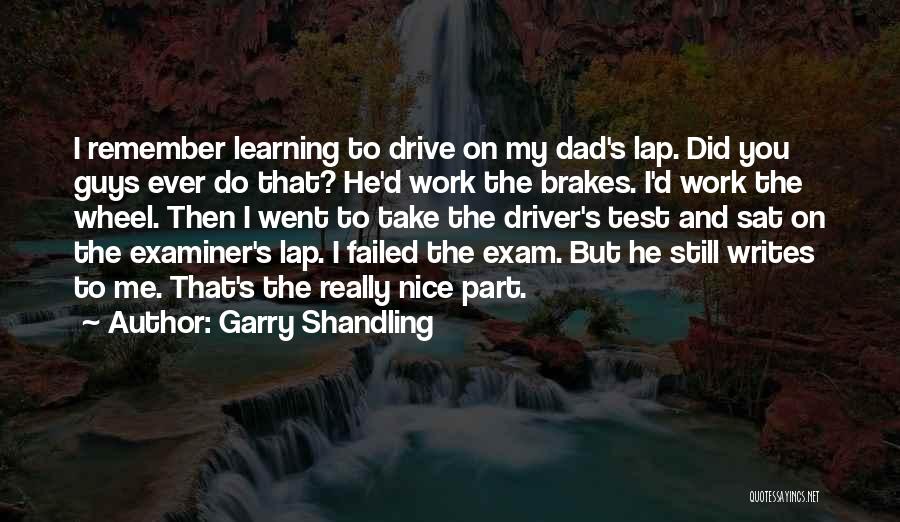 Garry Shandling Quotes: I Remember Learning To Drive On My Dad's Lap. Did You Guys Ever Do That? He'd Work The Brakes. I'd