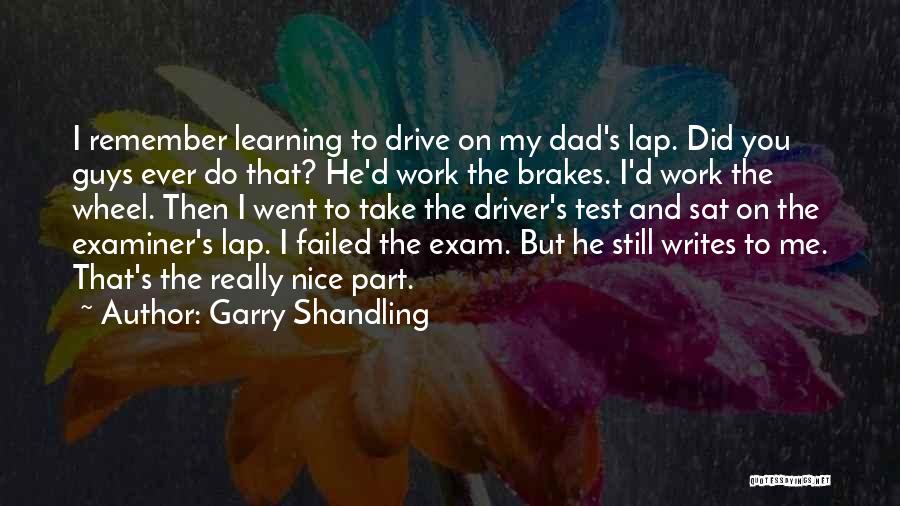 Garry Shandling Quotes: I Remember Learning To Drive On My Dad's Lap. Did You Guys Ever Do That? He'd Work The Brakes. I'd