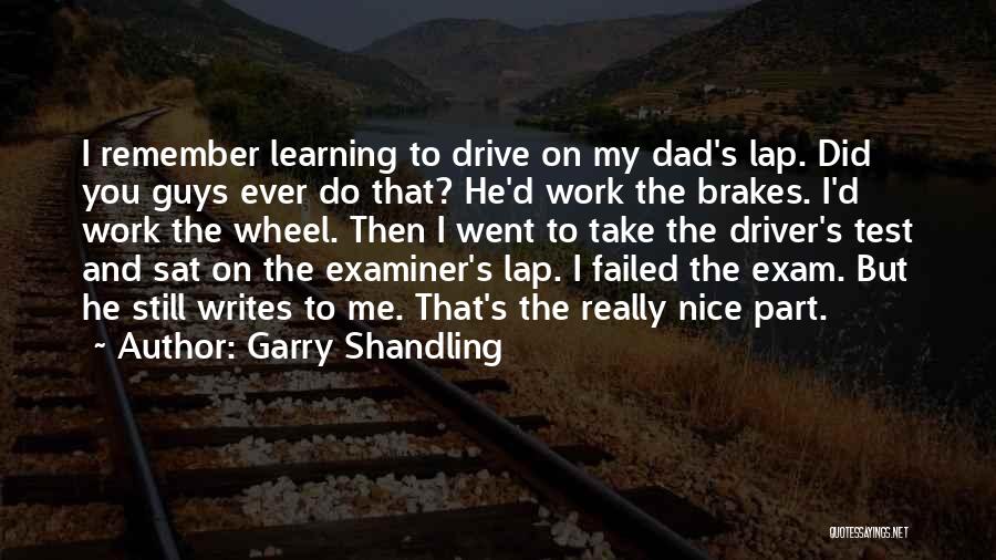 Garry Shandling Quotes: I Remember Learning To Drive On My Dad's Lap. Did You Guys Ever Do That? He'd Work The Brakes. I'd