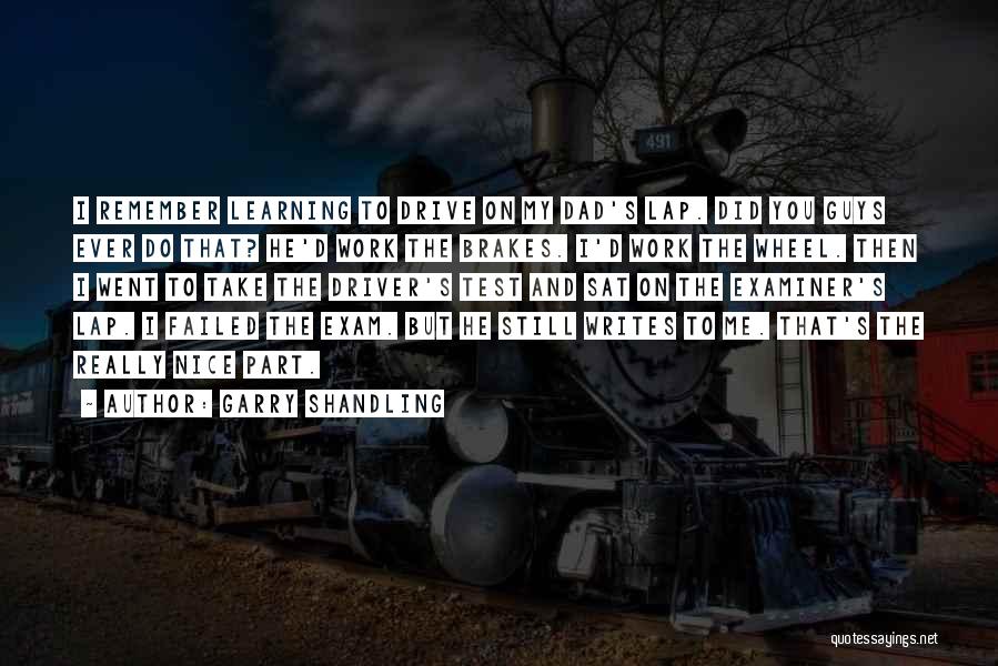 Garry Shandling Quotes: I Remember Learning To Drive On My Dad's Lap. Did You Guys Ever Do That? He'd Work The Brakes. I'd