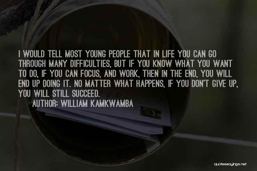 William Kamkwamba Quotes: I Would Tell Most Young People That In Life You Can Go Through Many Difficulties, But If You Know What