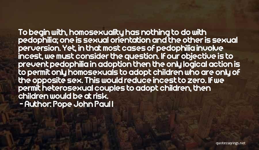 Pope John Paul I Quotes: To Begin With, Homosexuality Has Nothing To Do With Pedophilia; One Is Sexual Orientation And The Other Is Sexual Perversion.