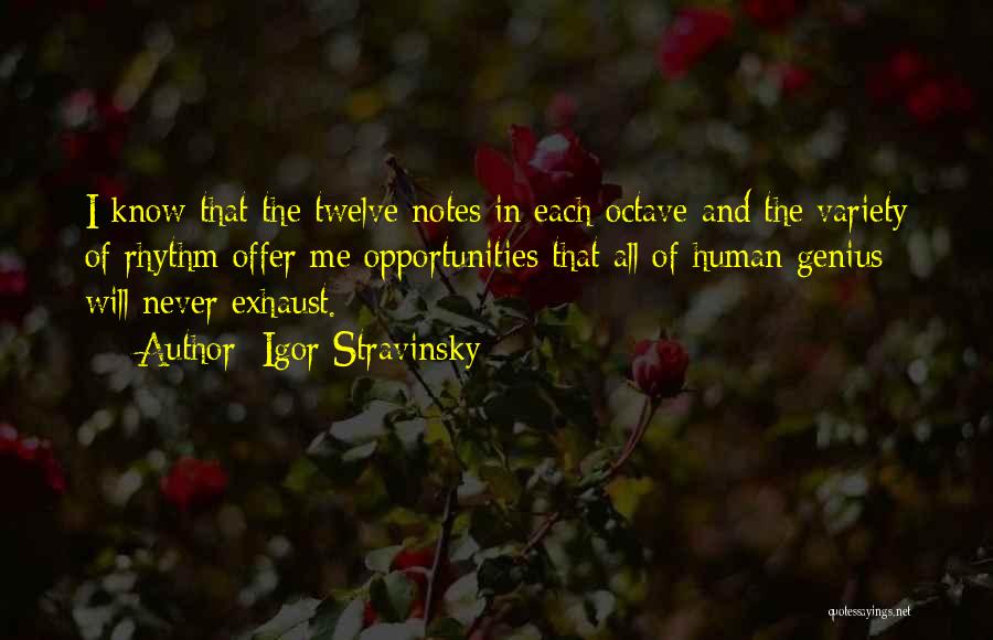 Igor Stravinsky Quotes: I Know That The Twelve Notes In Each Octave And The Variety Of Rhythm Offer Me Opportunities That All Of