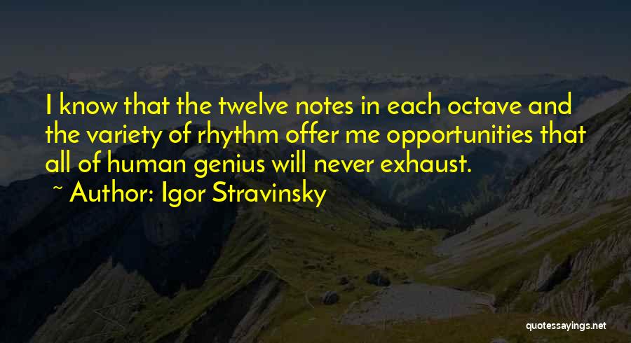 Igor Stravinsky Quotes: I Know That The Twelve Notes In Each Octave And The Variety Of Rhythm Offer Me Opportunities That All Of