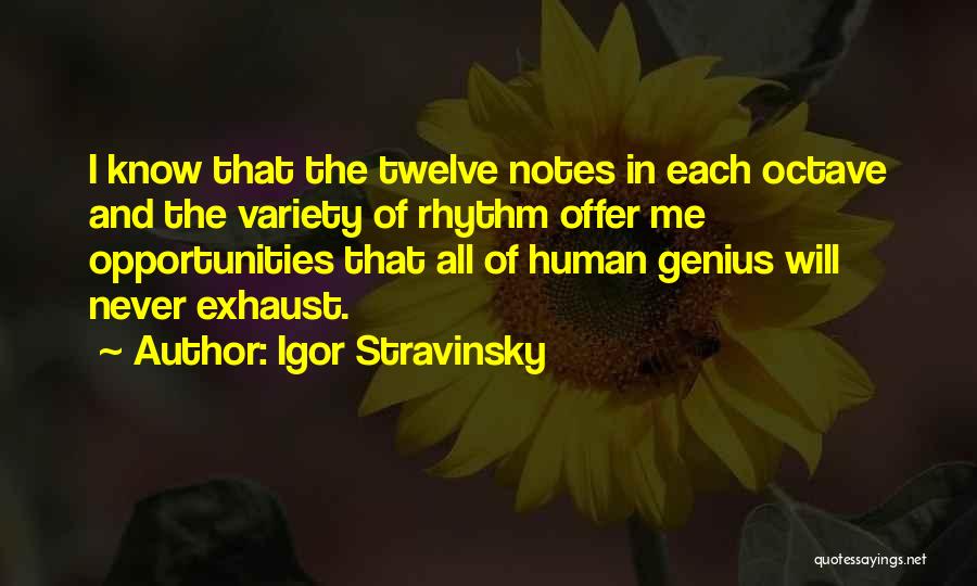 Igor Stravinsky Quotes: I Know That The Twelve Notes In Each Octave And The Variety Of Rhythm Offer Me Opportunities That All Of
