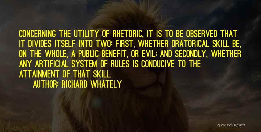 Richard Whately Quotes: Concerning The Utility Of Rhetoric, It Is To Be Observed That It Divides Itself Into Two; First, Whether Oratorical Skill