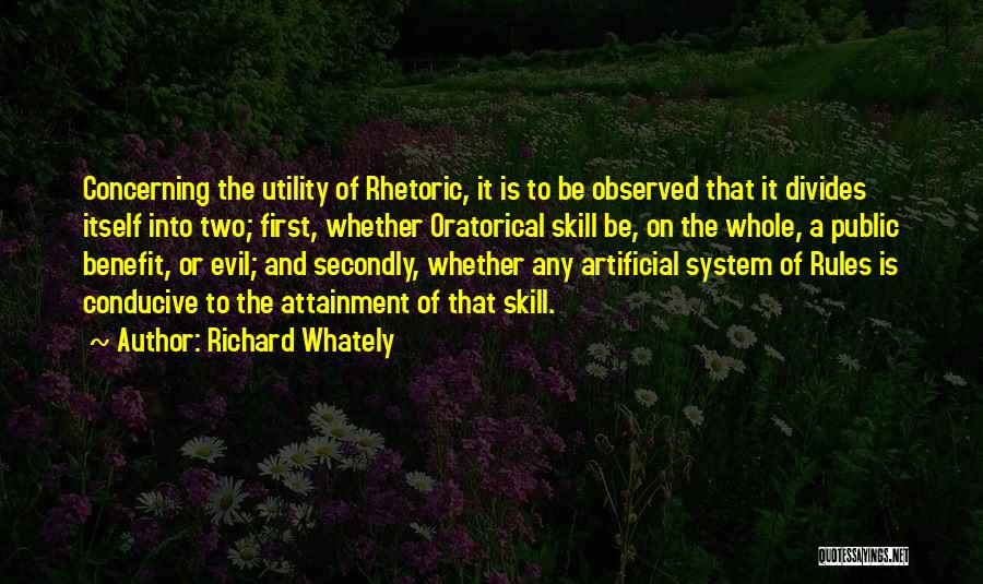 Richard Whately Quotes: Concerning The Utility Of Rhetoric, It Is To Be Observed That It Divides Itself Into Two; First, Whether Oratorical Skill